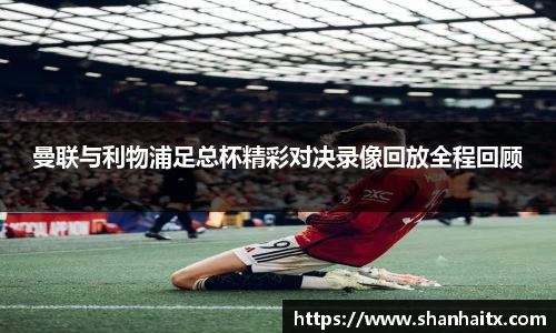 球盟会曼联与利物浦足总杯精彩对决录像回放全程回顾