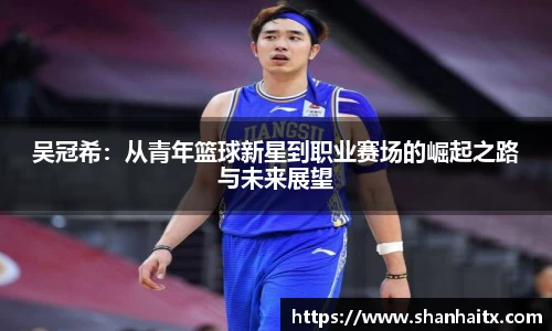 球盟会吴冠希：从青年篮球新星到职业赛场的崛起之路与未来展望